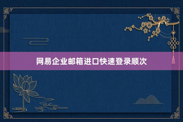 网易企业邮箱进口快速登录顺次